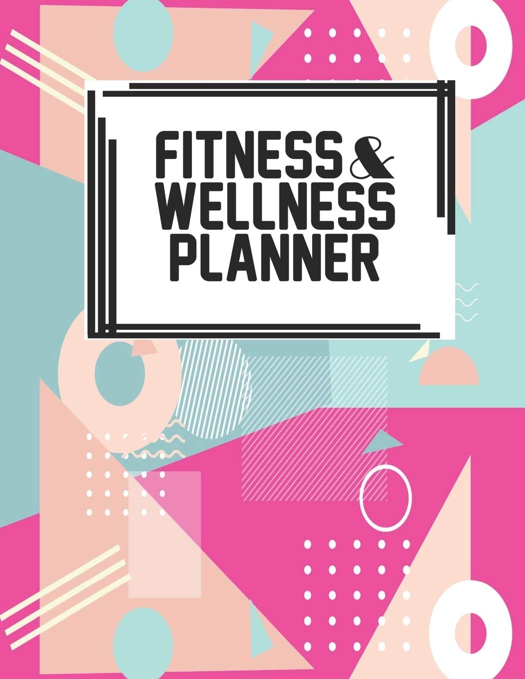 Fitness & Wellness Planner: Fitness & Wellness Gym Workout Training Diet Record Progress Self Care Planner Tracker Health, Nutrition & Fitness