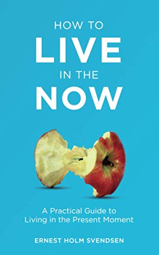 How to Live in the Now: A Practical Guide to Living In the Present Moment Books