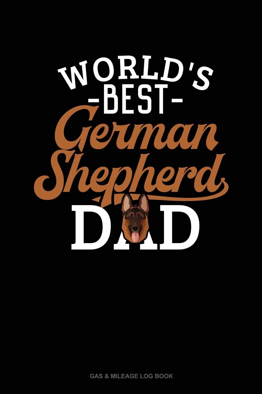 World's Best German Shepherd Dad: Gas & Mileage Log Book Essays & Short Stories