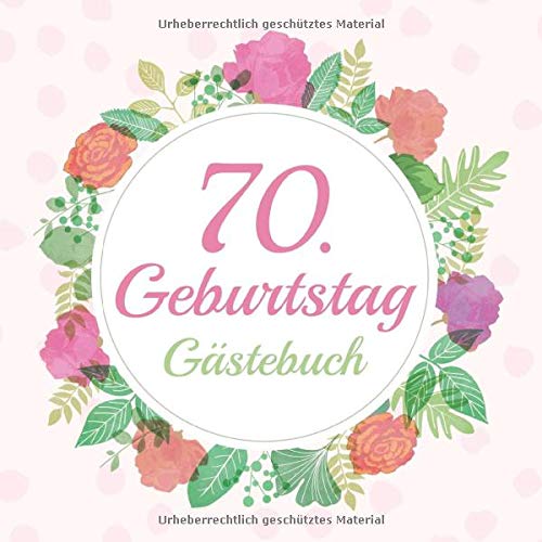 70. Geburtstag Gästebuch: Vintage Gästebuch Album - 70 Jahre Geschenkidee Zum Eintragen und zum Ausfüllen von Glückwünschen - Geschenk für Männer und ... Motiv: Aquarell Blumen Rosa Gepunktet Non-fiction