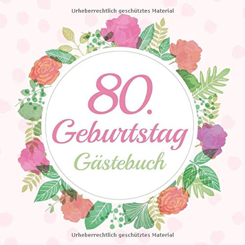 80. Geburtstag Gästebuch: Vintage Gästebuch Album - 80 Jahre Geschenkidee Zum Eintragen und zum Ausfüllen von Glückwünschen - Geschenk für Männer und ... Motiv: Aquarell Blumen Rosa Gepunktet Non-fiction