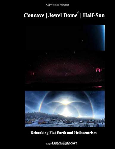 Concave | Jewel Dome² | Half-Sun: Debunking Heliocentrism and Flat Earth Books