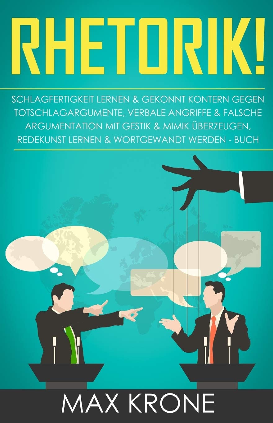 Rhetorik!: Schlagfertigkeit lernen & gekonnt kontern gegen Totschlagargumente, verbale angriffe & falsche Argumentation Mit Gestik & Mimik überzeugen, Redekunst lernen & Wortgewandt werden - Buch Contemporary literature
