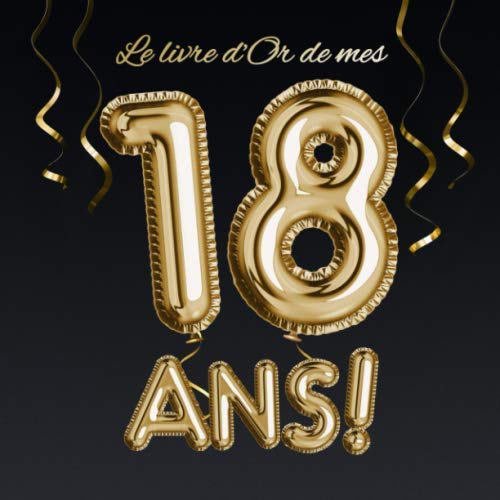 Le livre d'Or de mes 18 ans: Décoration pour le 18ème anniversaire - 18 ans - Déco & Cadeau pour homme ou femme - Édition Ballons Or Noir - Livre pour les félicitations et photos des invités book