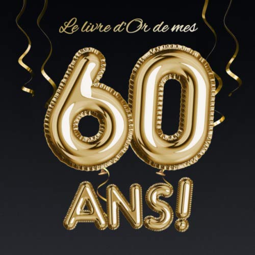 Le livre d'Or de mes 60 ans: Décoration pour le 60ème anniversaire - 60 ans - Déco & Cadeau pour homme ou femme - Édition Ballons Or Noir - Livre pour les félicitations et photos des invités book