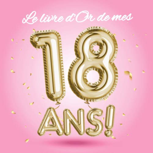 Le livre d'Or de mes 18 ans: Décoration pour le 18ème anniversaire - 18 ans - Déco & Cadeau pour femme, sœur ou meilleure amie - Édition Ballons Or Rose - Livre pour les félicitations et photos book
