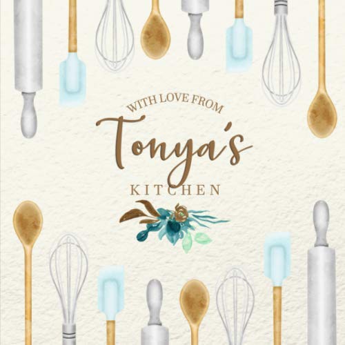 With Love From Tonya's Kitchen: Personalized Empty Cookbook for Recipes | Write in Personal and Family Meals Hobbies & Crafts