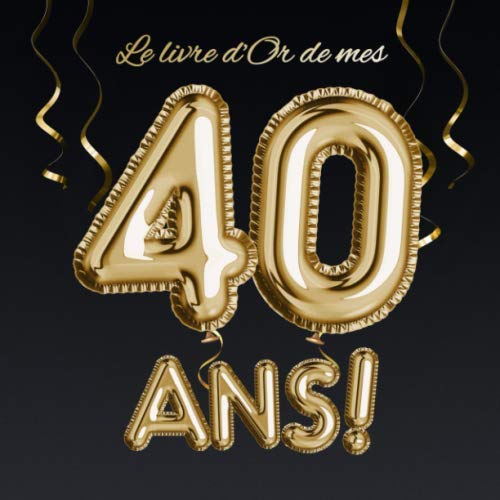 Le livre d'Or de mes 40 ans: Décoration pour le 40ème anniversaire - 40 ans - Déco & Cadeau pour homme ou femme - Édition Ballons Or Noir - Livre pour les félicitations et photos des invités Hobbies & Crafts