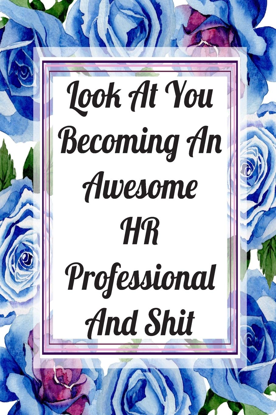 Look At You Becoming An Awesome HR Professional And Shit: Blank Lined Journal For HR Professional Gifts Floral Notebook Medicine