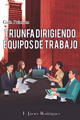 Guía Practíca: Triunfa dirigiendo equipos de trabajo: Parte 1 Business, Finance & Career
