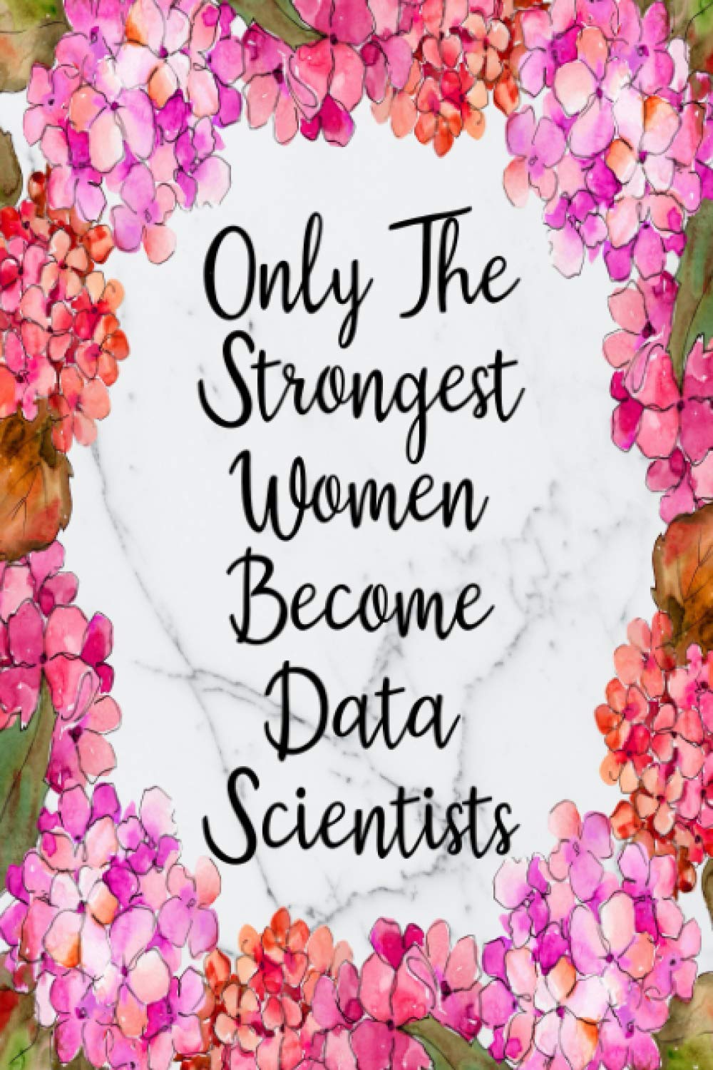 Only The Strongest Women Become Data Scientists: Weekly Planner For Data Scientist 12 Month Floral Calendar Schedule Agenda Organizer (6x9 Data Scientist Planner January 2021 - December 2021, Band 2) Computer Science