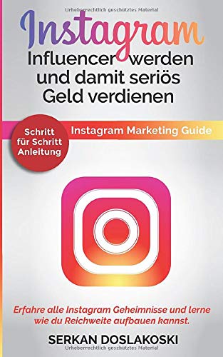 Instagram Influencer werden und damit seriös Geld verdienen: Instagram Marketing Guide. Erfahre alle Instagram Geheimnisse und lerne wie du Reichweite aufbauen kannst. Schritt für Schritt Anleitung book