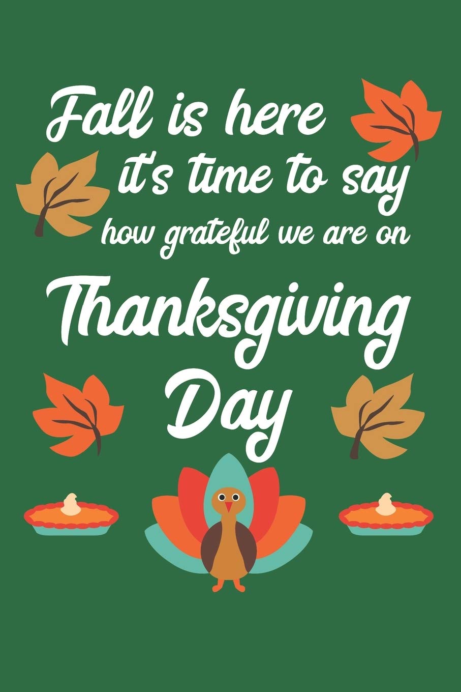 Fall Is Here It's Time To Say How Grateful We Are On Thanksgiving Day: Thanksgiving Day | Notebook | Grateful | Thankful | Family Dinner | Turkey | ... Friends | Family | Relatives | USA | October book