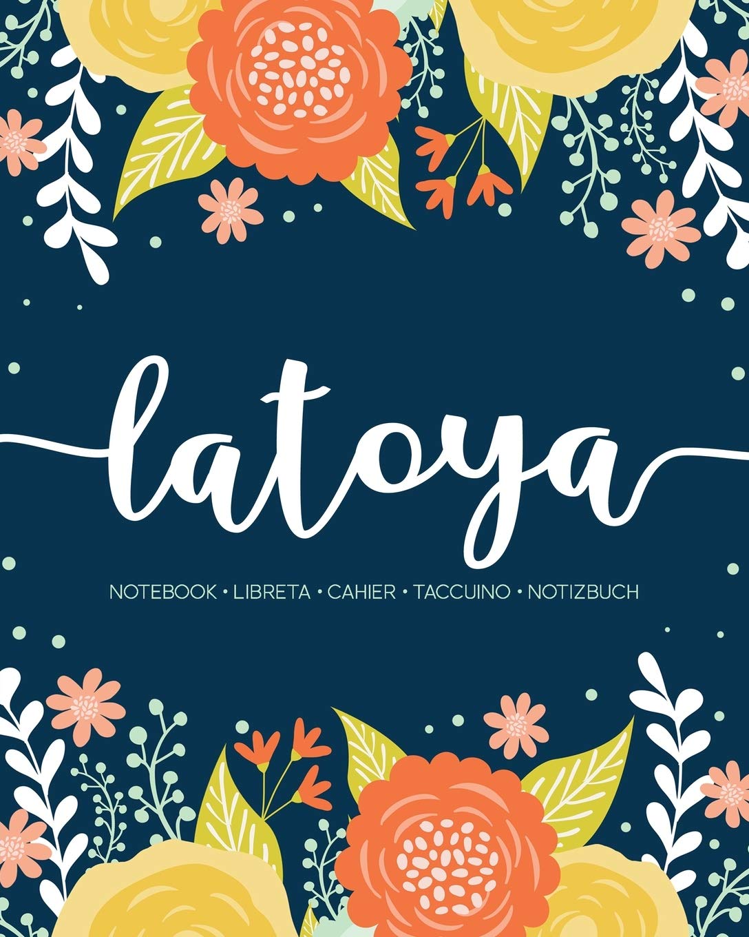 Latoya: Notebook | Libreta | Cahier | Taccuino | Notizbuch: 110 pages paginas seiten pagine: Modern Florals First Name Notebook in Orange, Mint & Yellow on Navy ACH460b book