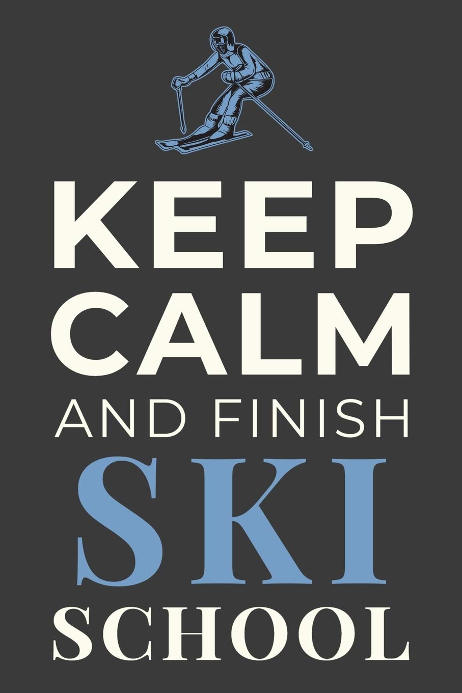 Keep Calm and Finish Ski School: Funny Skiing Journal Skier Notebook Gift Leisure & Fun