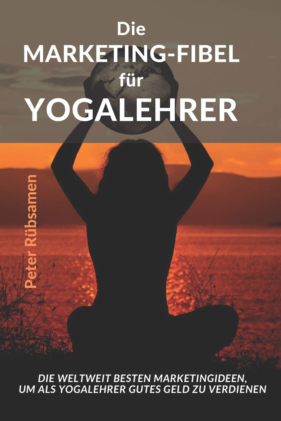 Die Marketing-Fibel für Yogalehrer: Die weltweit besten Marketingideen, um als Yogalehrer gutes Geld zu verdienen Health, Nutrition & Fitness
