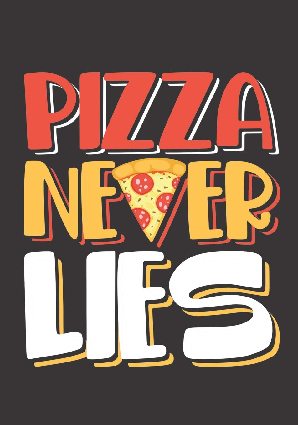 Pizza Never Lies: The perfect cute awesome funny pie lovers blank lined journal to write about your feelings, daily events, ideas or recipes. Self-help