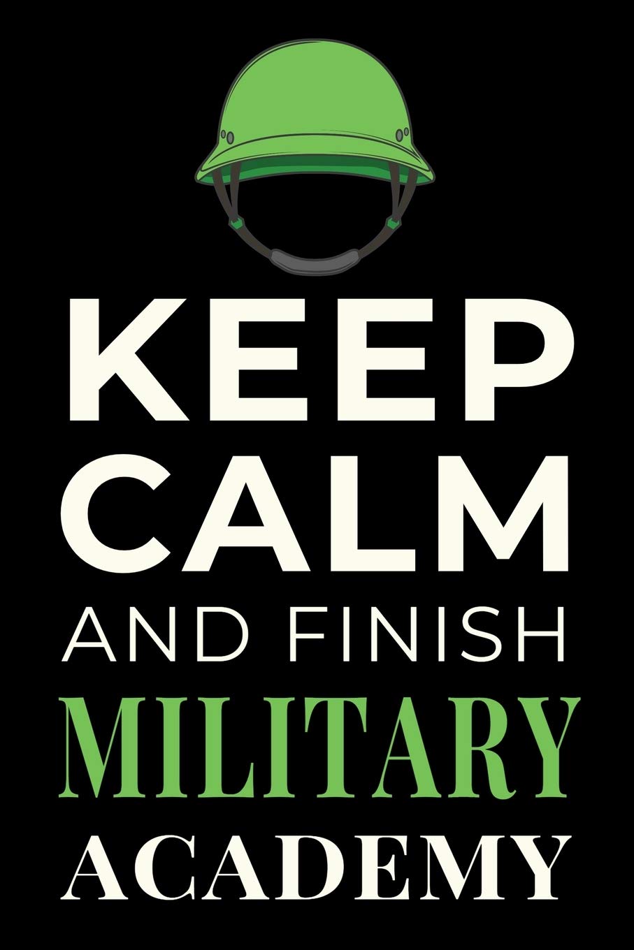 Keep Calm and Finish Military Academy: Funny Military Training Student Journal Notebook Gift book