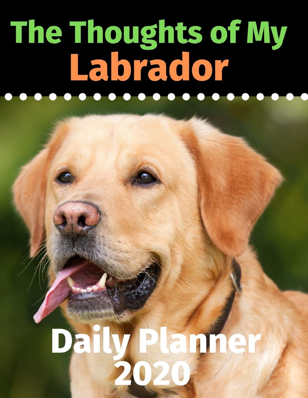 The Thoughts of My Labrador: Daily Planner 2020 Pets