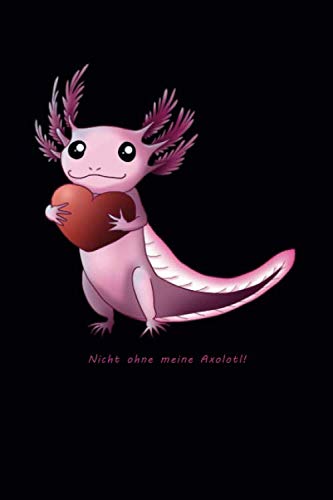 Nicht ohne meine Axolotl: Notizbuch 120 linierte Seiten DIN A5 I Buch für Axolotl Haustier Fans Books