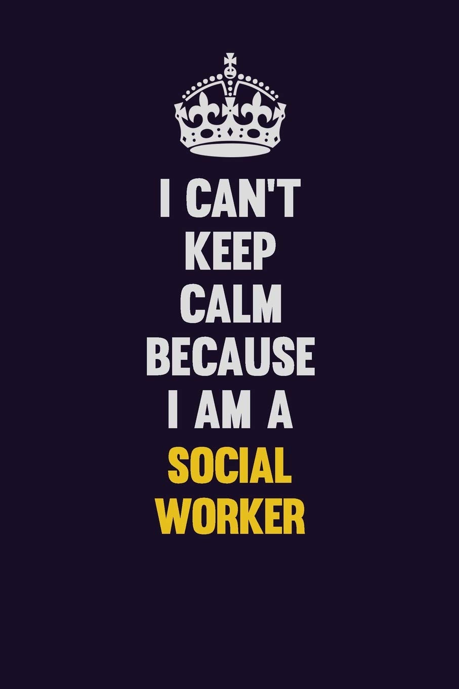 I Can't Keep Calm Because I Am A Social worker: Motivational and inspirational career blank lined gift notebook with matte finish Learning & Reference