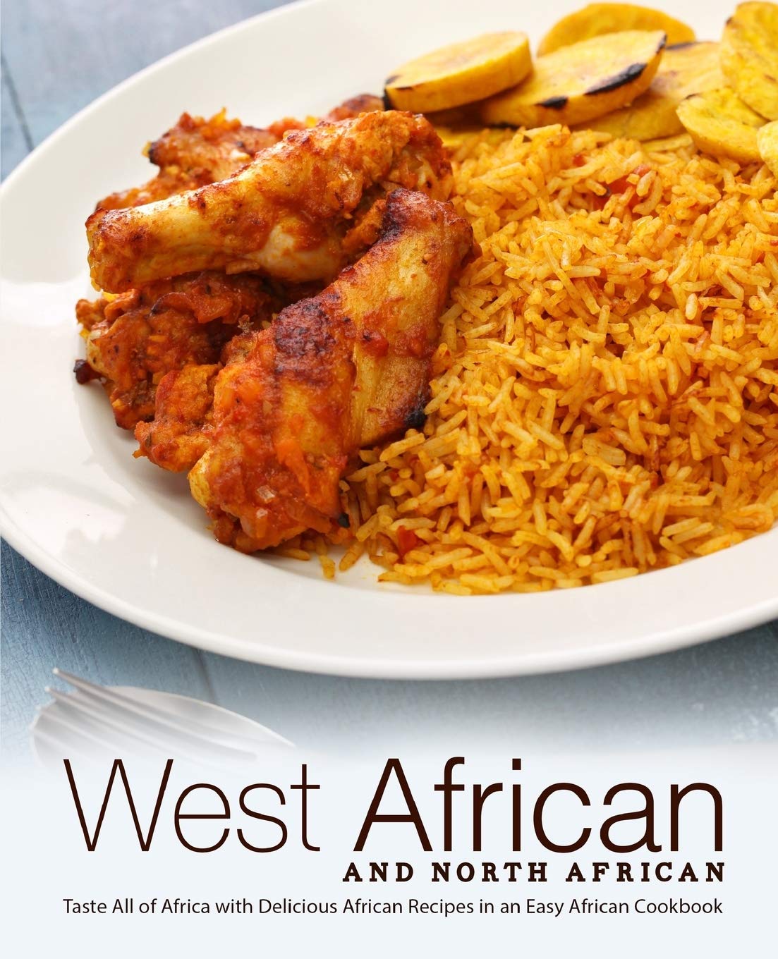 West African and North African: Taste All of Africa with Delicious African Recipes in an Easy African Cookbook Cooking & Enjoying