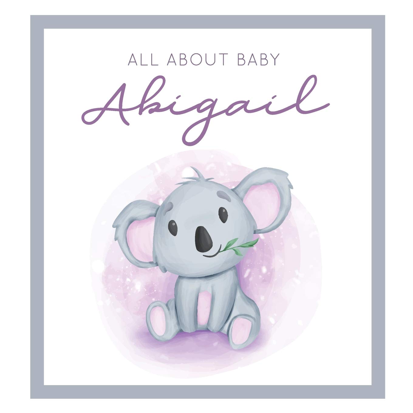 All About Baby Abigail: MODERN BABY BOOK - The Perfect Personalized Keepsake Journal for Baby's First Year - Great Baby Shower Gift Books