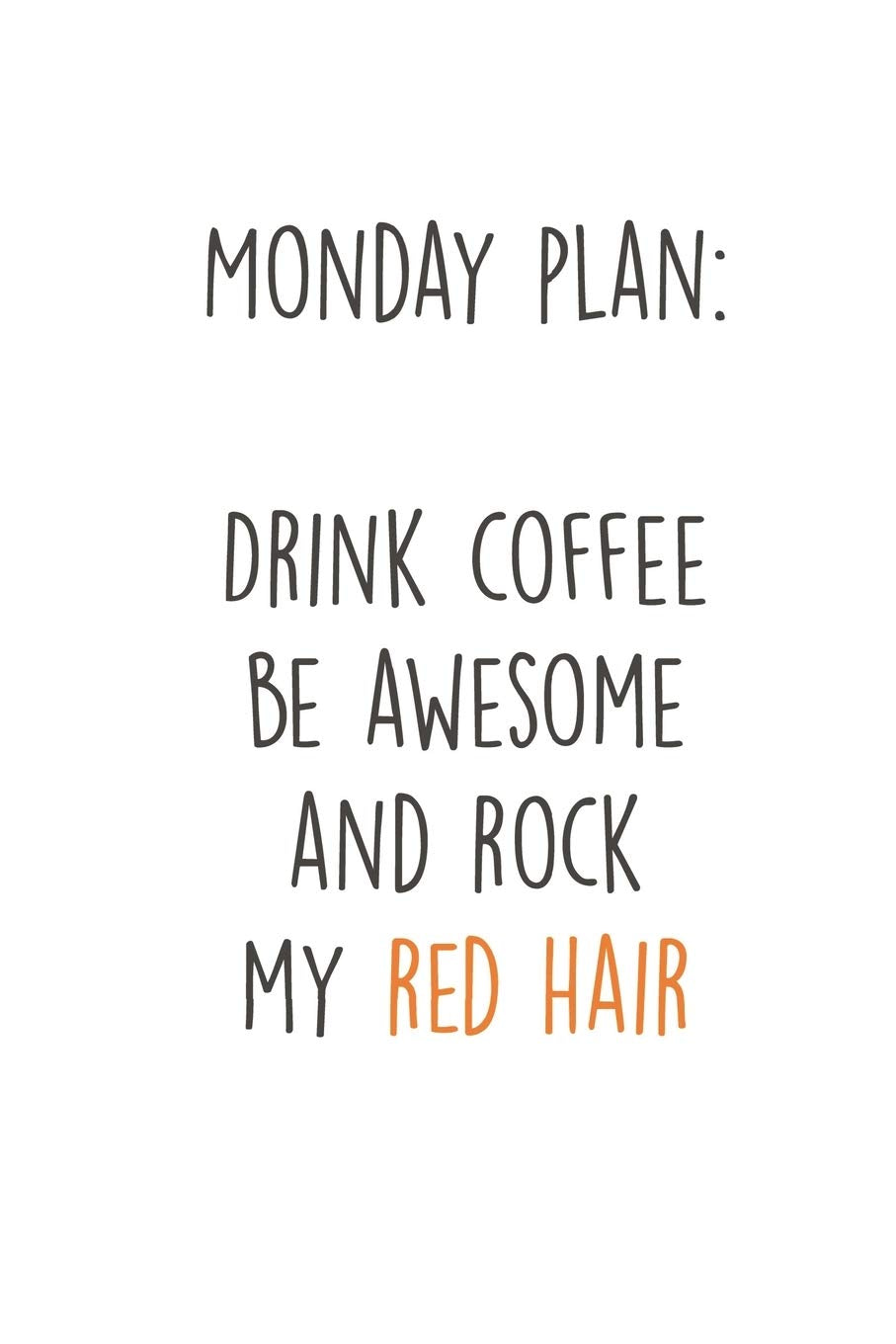 Monday Plan: Drink Coffee Be Awesome and Rock my red Hair: Ginger I Redhair I Red Head I Humor I Quote Books