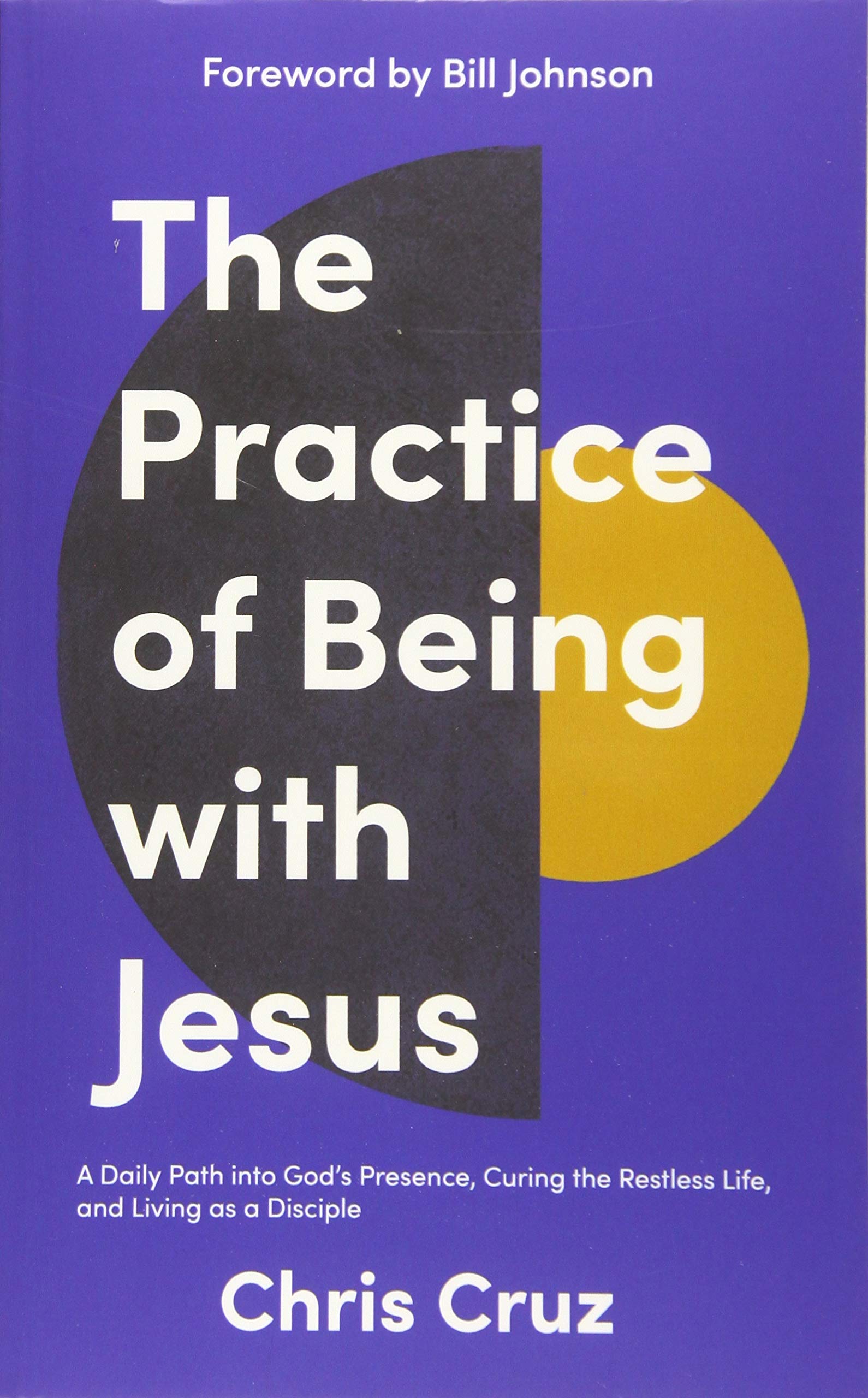 The Practice of Being with Jesus: A Daily Path into God's Presence, Curing the Restless Life, and Living as a Disciple Religion & Esotericism