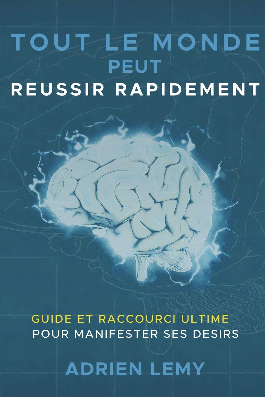 TOUT LE MONDE PEUT REUSSIR RAPIDEMENT:: Guide et Raccourci Ultime pour manifester ses désirs. Lifestyle