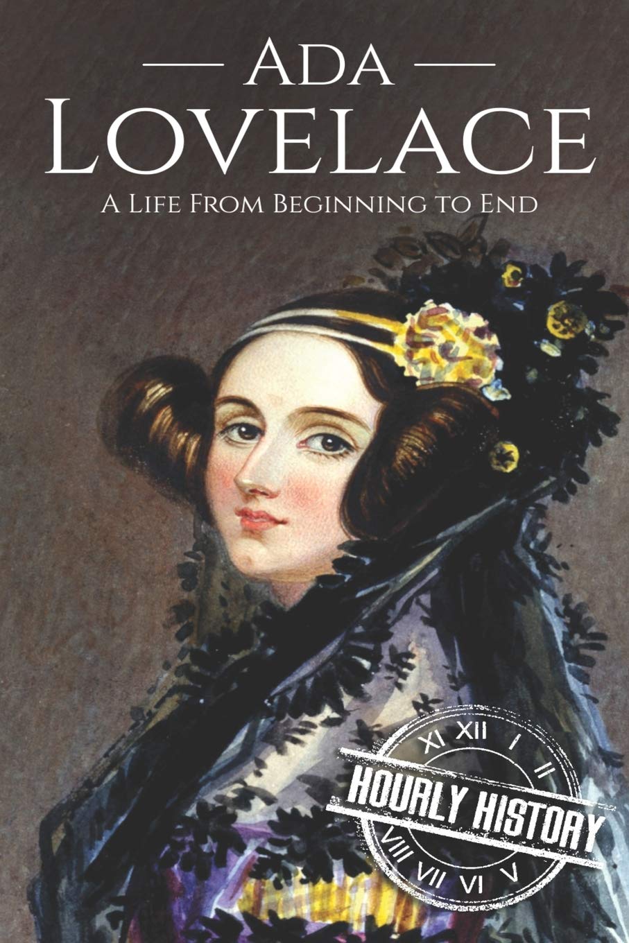 Ada Lovelace: A Life from Beginning to End (Biographies of Women in History, Band 12) Books