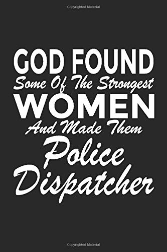 God Found Some of The Strongest Women and Made Them Police Dispatcher: 6x9" Notebook, 120 Pages, Perfect for Note and Journal, Funny Gift for 911 Police Dispatcher Law