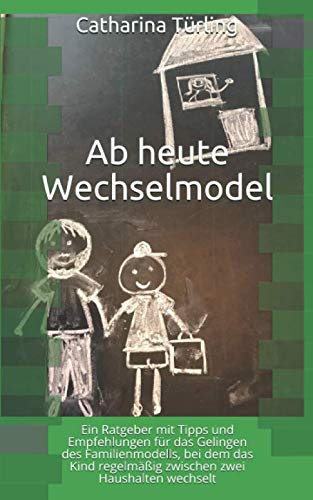 Ab heute Wechselmodell: Ein Ratgeber mit Tipps und Empfehlungen für das Gelingen des Familienmodells, bei dem das Kind regelmäßig zwischen zwei Haushalten wechselt Learning & Reference