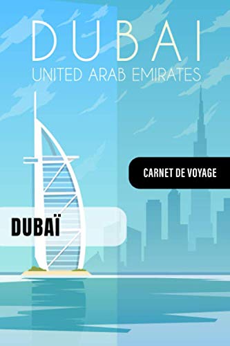Dubai Carnet de Voyage: Journal de Bord Cahier de Notes à Écrire, Remplir - 52 Citations Voyages Célèbres, Agenda Quotidien Organiseur Planning - ... pour l'écriture Vacanciers Voyageurs Non-fiction
