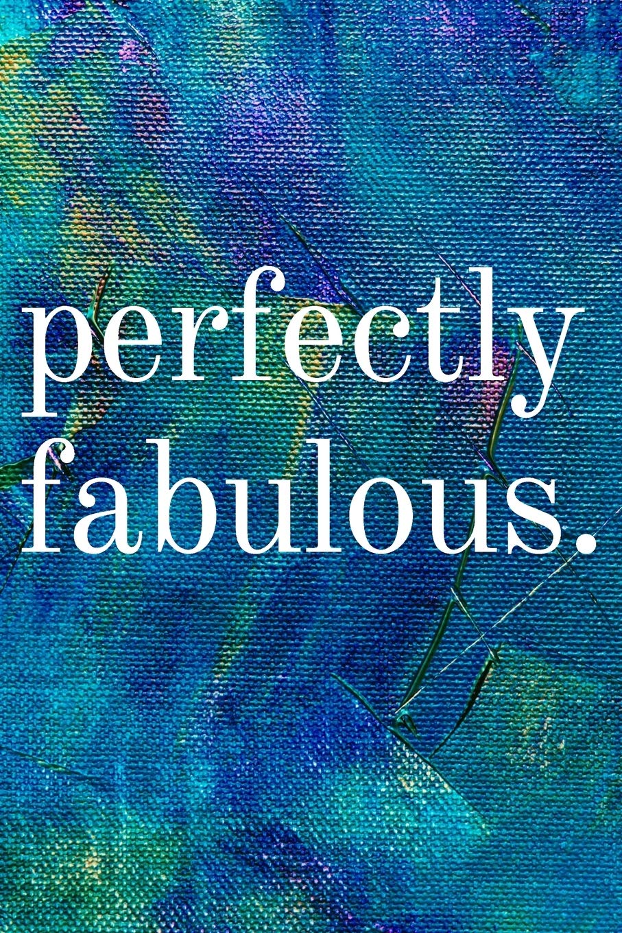 Perfectly Fabulous: Inspirational Gifts for Someone Special --Birthday, Christmas - Lined Blank Notebook Journal Business, Finance & Career