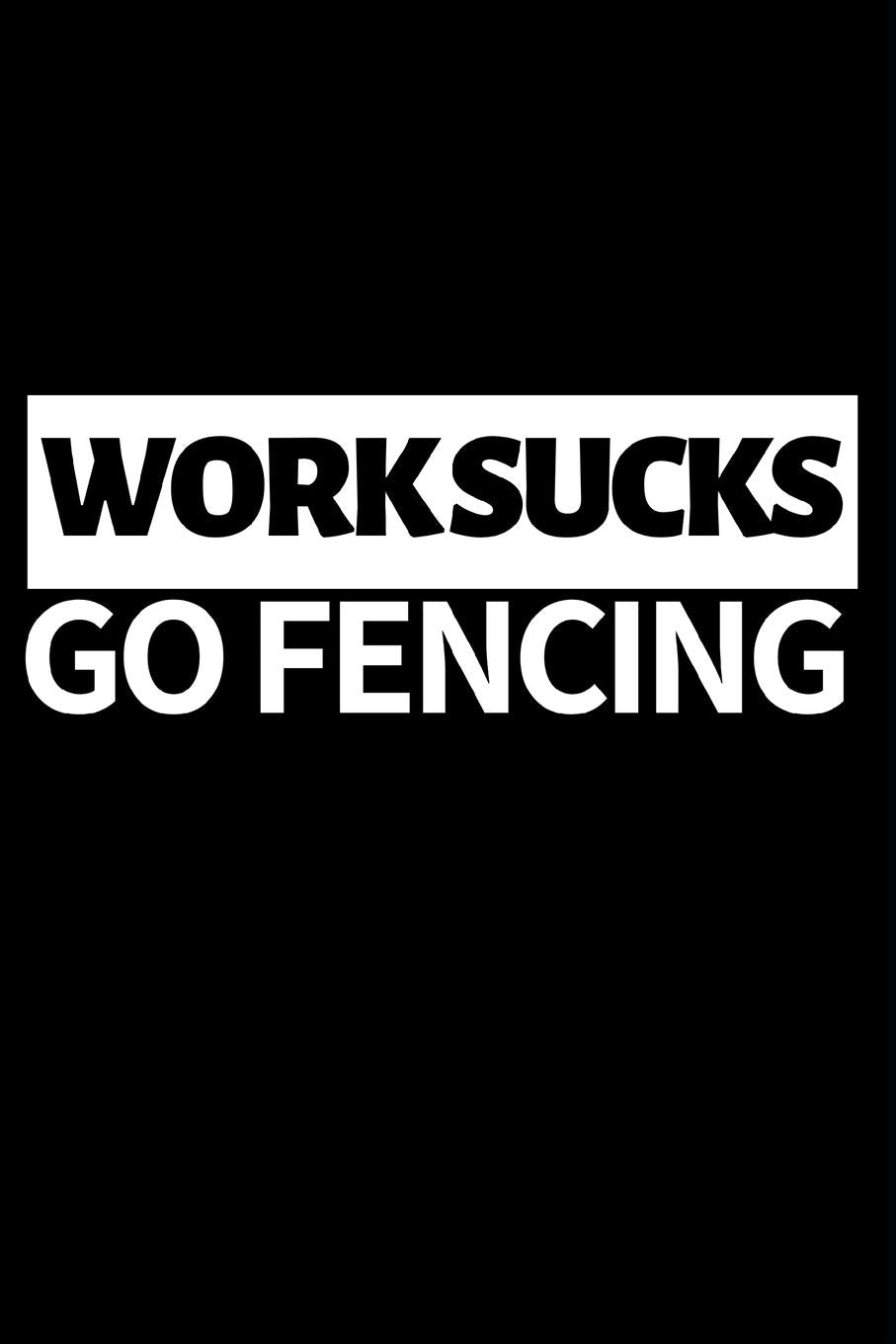 Work Sucks Go Fencing: Funny Fencing Notebook/Journal (6” X 9”) Unique Sabre Gift For Christmas Or Birthday Reference Books