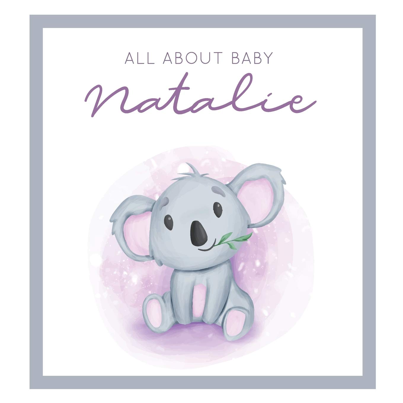 All About Baby Natalie: MODERN BABY BOOK - The Perfect Personalized Keepsake Journal for Baby's First Year - Great Baby Shower Gift Books