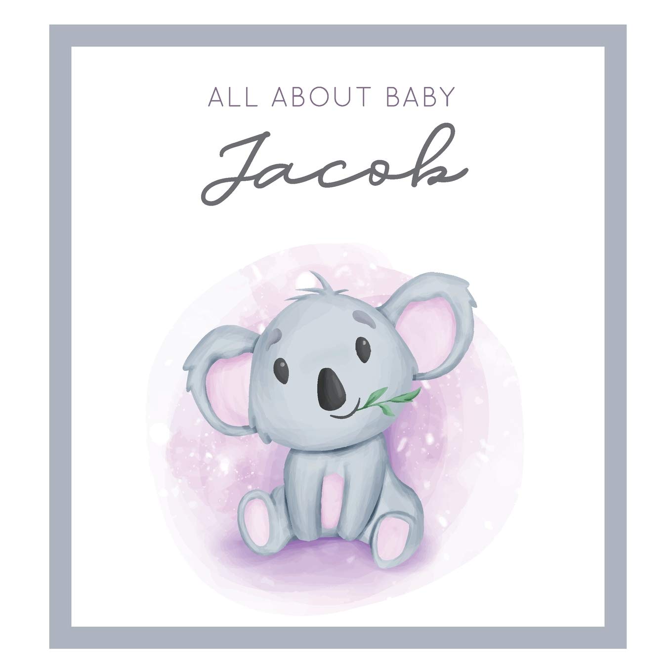 All About Baby Jacob: MODERN BABY BOOK - The Perfect Personalized Keepsake Journal for Baby's First Year - Great Baby Shower Gift Books