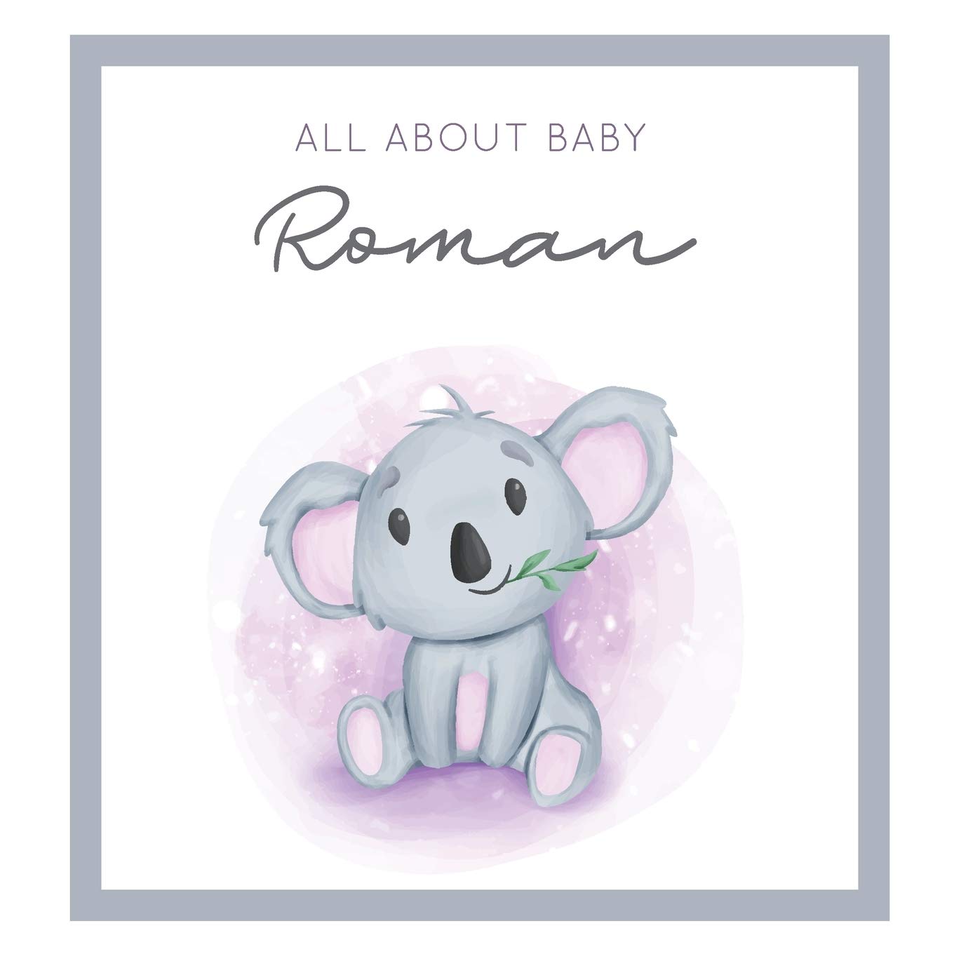 All About Baby Roman: MODERN BABY BOOK - The Perfect Personalized Keepsake Journal for Baby's First Year - Great Baby Shower Gift Books