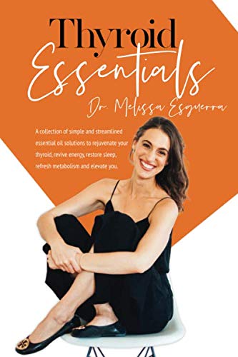 Thyroid Essentials: A collection of simple and streamlined essential oil solutions to rejuvenate your thyroid, revive energy, restore sleep, refresh metabolism and elevate you. Health, Nutrition & Fitness