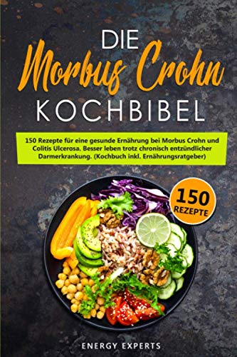 Die Morbus Crohn Kochbibel: 150 Rezepte für eine gesunde Ernährung bei Morbus Crohn und Colitis Ulcerosa. Besser leben trotz chronisch entzündlicher Darmerkrankung. (Kochbuch inkl. Ernährungsratgeber) Natural Sciences
