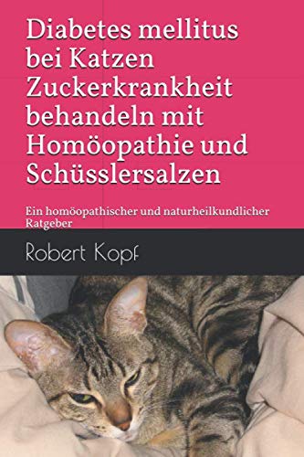 Diabetes mellitus bei Katzen - Zuckerkrankheit behandeln mit Homöopathie und Schüsslersalzen: Ein homöopathischer und naturheilkundlicher Ratgeber Pets