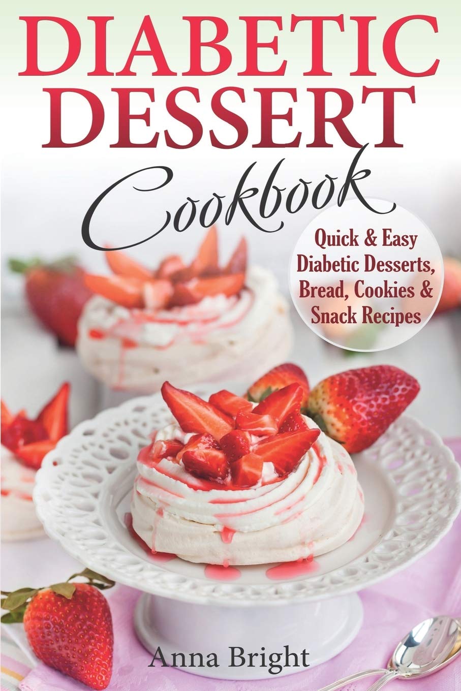 Diabetic Dessert Cookbook: Quick and Easy Diabetic Desserts, Bread, Cookies and Snacks Recipes. Enjoy Keto, Low Carb and Gluten Free Desserts. (Diabetic and Pre-Diabetic Cookbook) Medicine