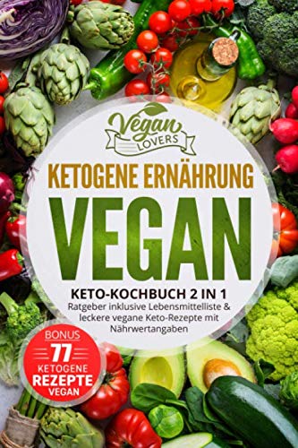 Ketogene Ernährung VEGAN: Keto Kochbuch 2in1: Ratgeber inklusive Lebensmittelliste & leckere vegane Keto-Rezepte mit Nährwertangaben, inkl. 77 ketogene Rezepte vegan Health, Nutrition & Fitness