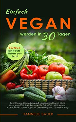 Einfach vegan werden in 30 Tagen: Schrittweise Umstellung auf vegane Ernährung ohne Mangelgefühl, inkl. Rezepte für Frühstück, Mittag- und Abendessen, sowie Tipps zur Umstellung und für den Alltag Cooking & Enjoying