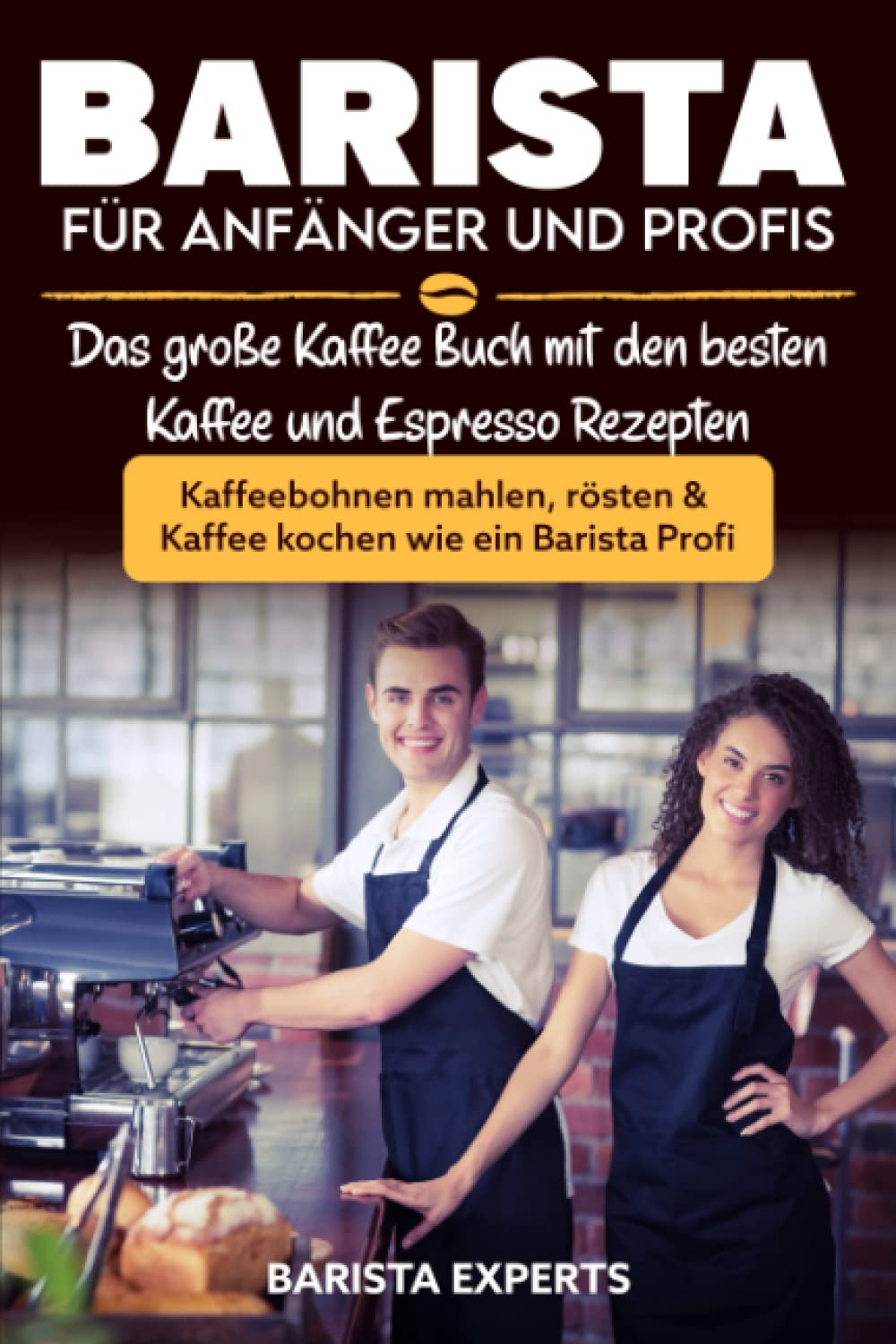Barista für Anfänger und Profis: Das große Kaffee Buch mit den besten Kaffee und Espresso Rezepten - Kaffeebohnen mahlen, rösten & Kaffee kochen wie ein Barista Profi Cooking & Enjoying