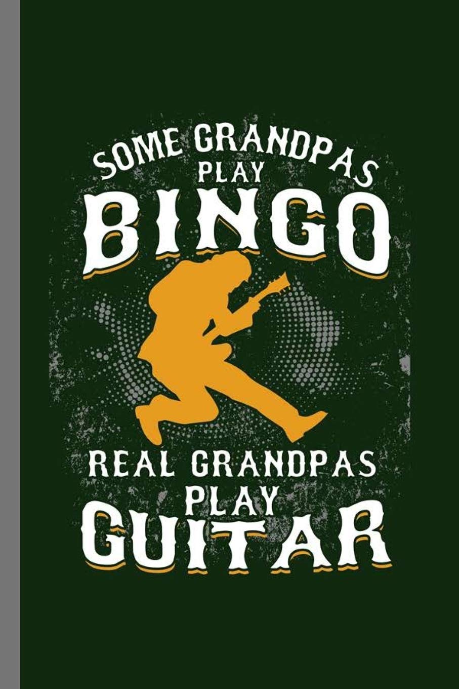 Some Grandpas play bingo real Grandpas play Guitar: Cool Funny Design Sayings For Grandpa playing Guitars Gift (6"x9") Lined Notebook to write in Contemporary literature