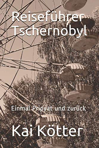 Reiseführer Tschernobyl: Einmal Pripyat und zurück Travel