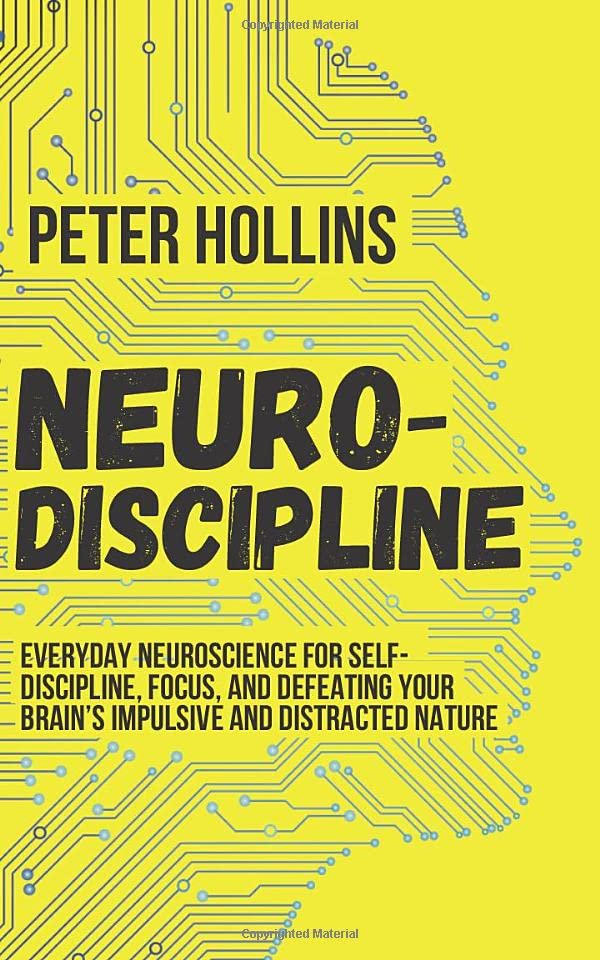 Neuro-Discipline: Everyday Neuroscience for Self-Discipline, Focus, and Defeating Your Brain’s Impulsive and Distracted Nature (Live a Disciplined Life, Band 6) Self-help