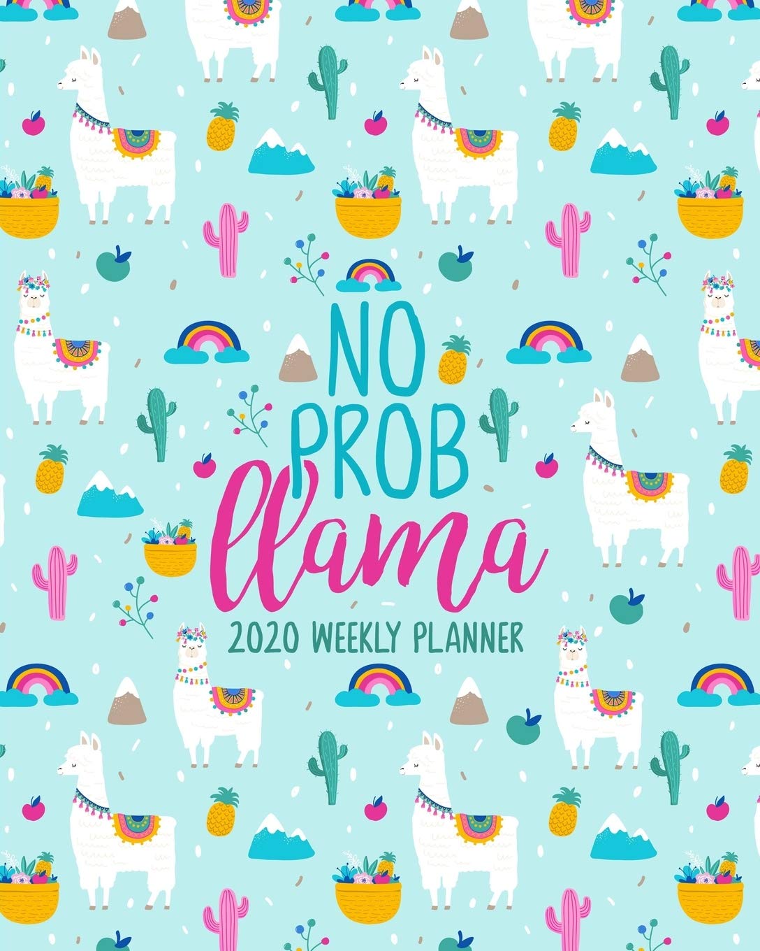 No Prob Llama: 2020 Weekly Planner: Jan 1, 2020 to Dec 31, 2020: Monthly & Weekly View Planner & Organizer: Rainbow Llama & Cactus on Blue: 978-1-7008-0317-7 Business, Finance & Career